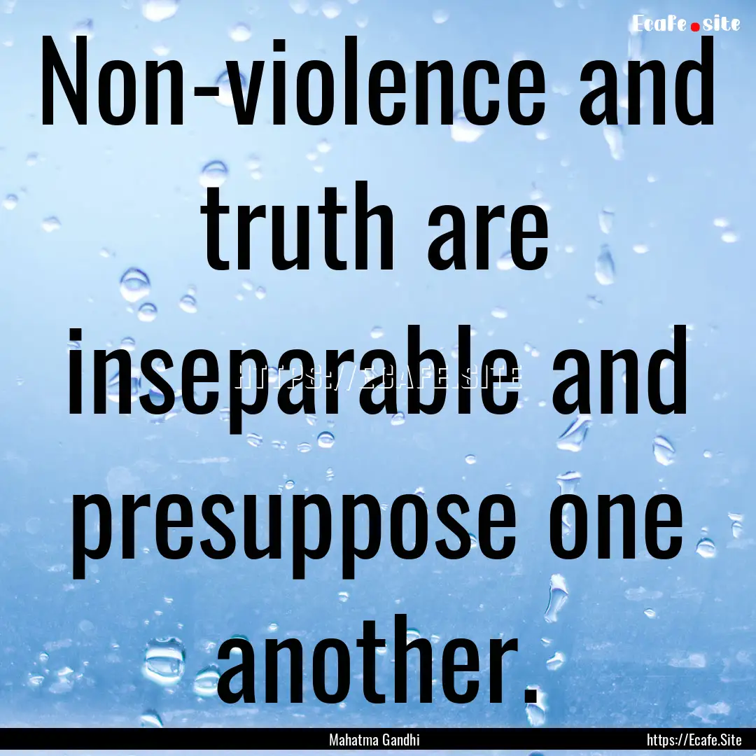 Non-violence and truth are inseparable and.... : Quote by Mahatma Gandhi