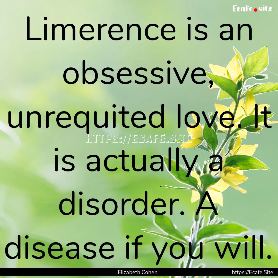 Limerence is an obsessive, unrequited love..... : Quote by Elizabeth Cohen