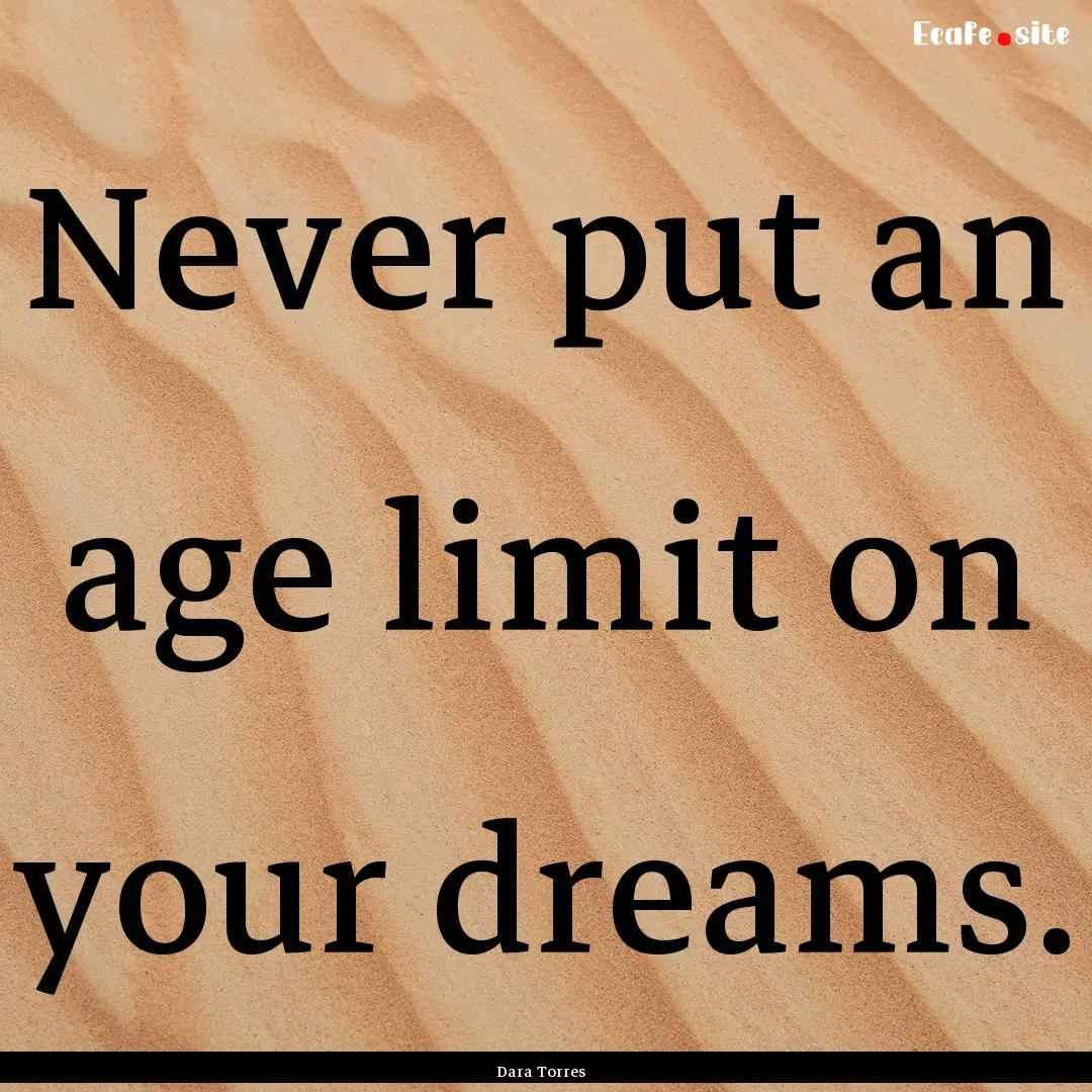 Never put an age limit on your dreams. : Quote by Dara Torres