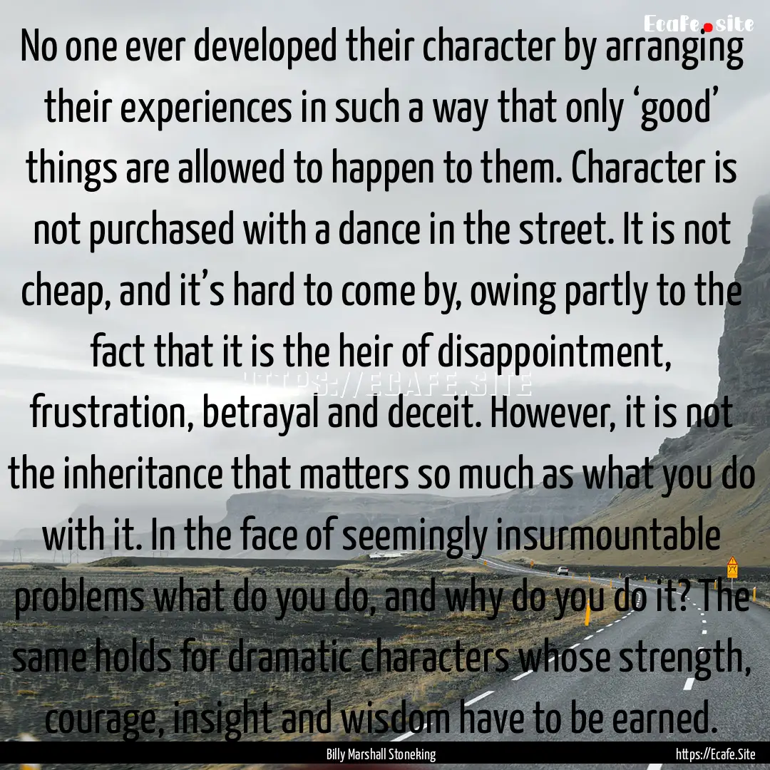 No one ever developed their character by.... : Quote by Billy Marshall Stoneking