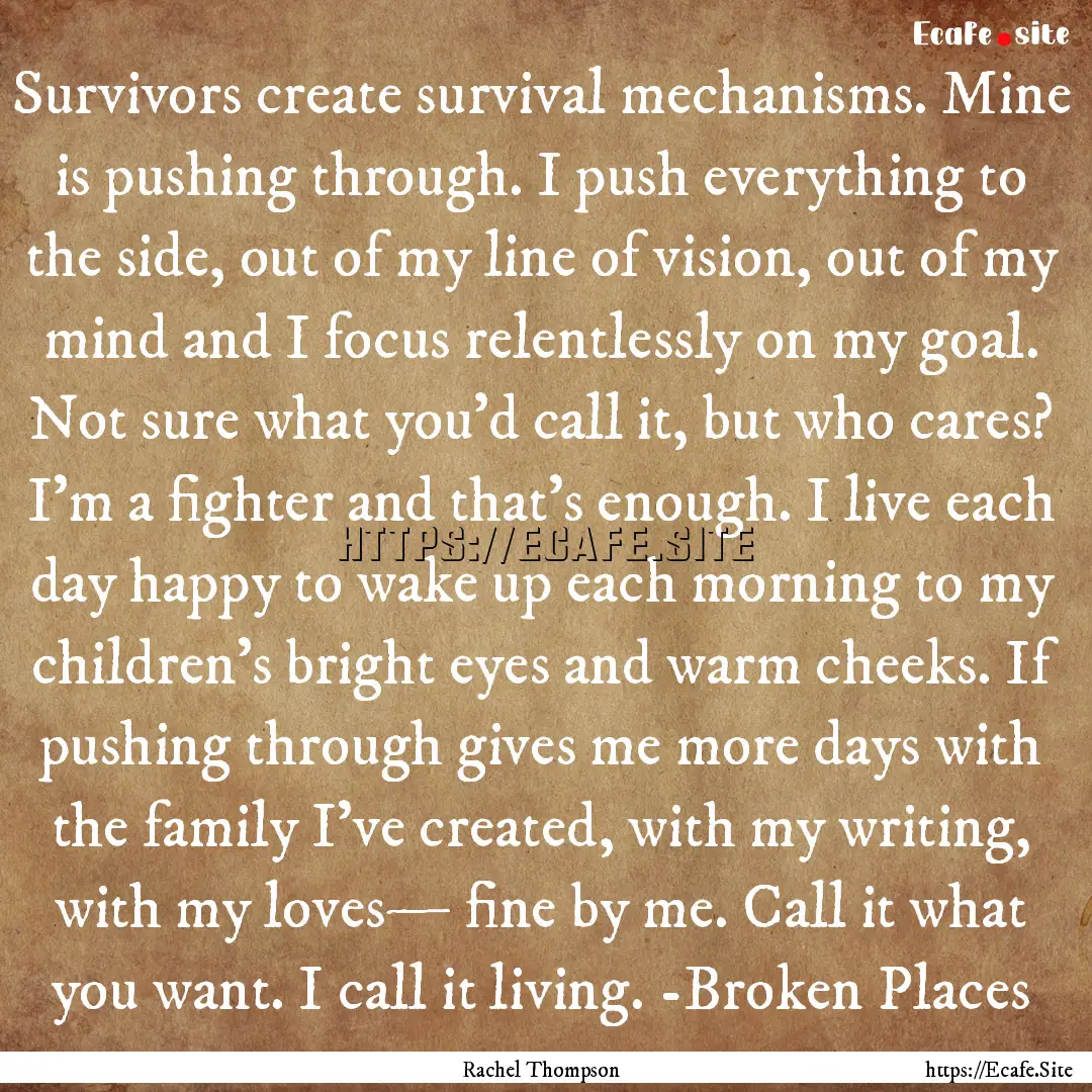 Survivors create survival mechanisms. Mine.... : Quote by Rachel Thompson