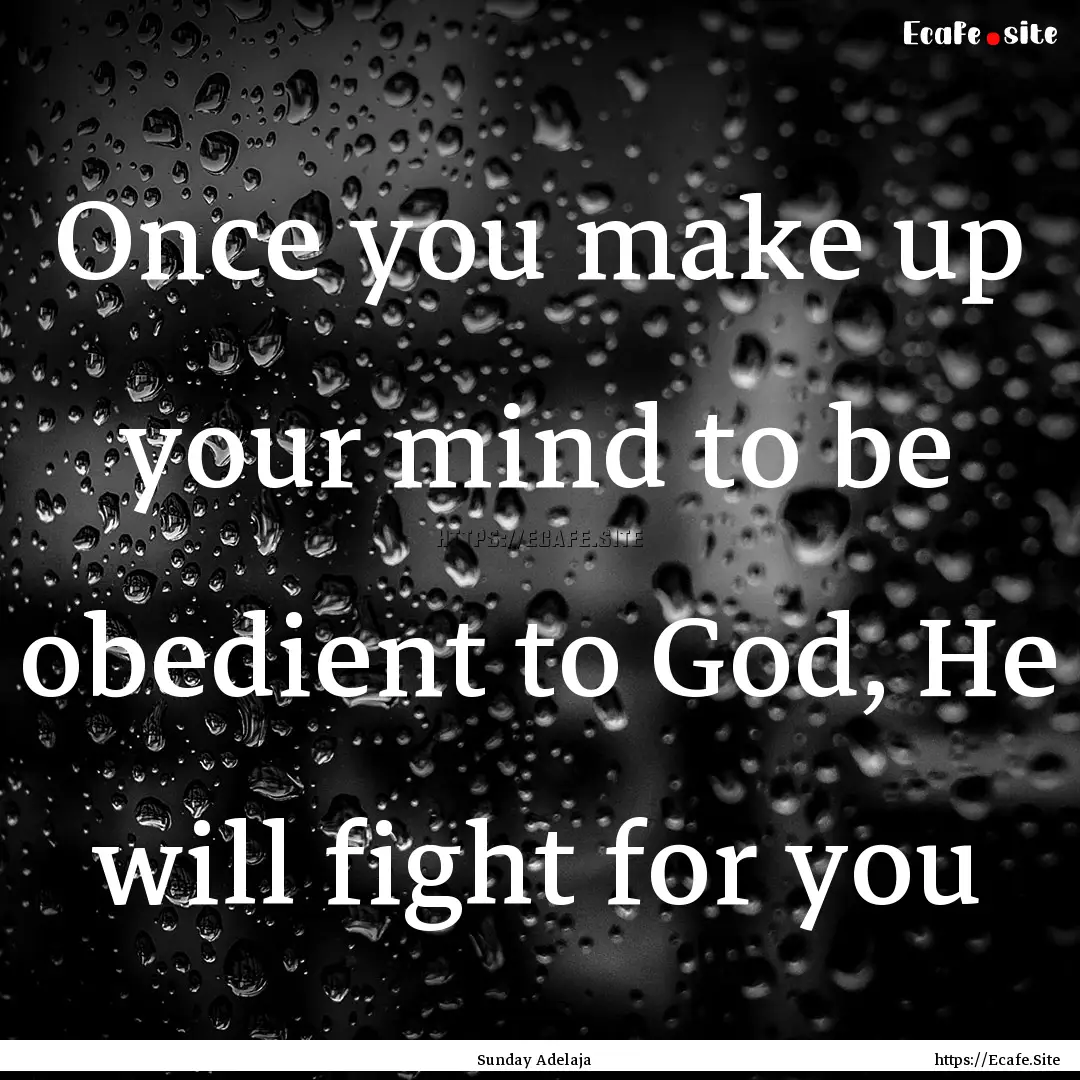 Once you make up your mind to be obedient.... : Quote by Sunday Adelaja