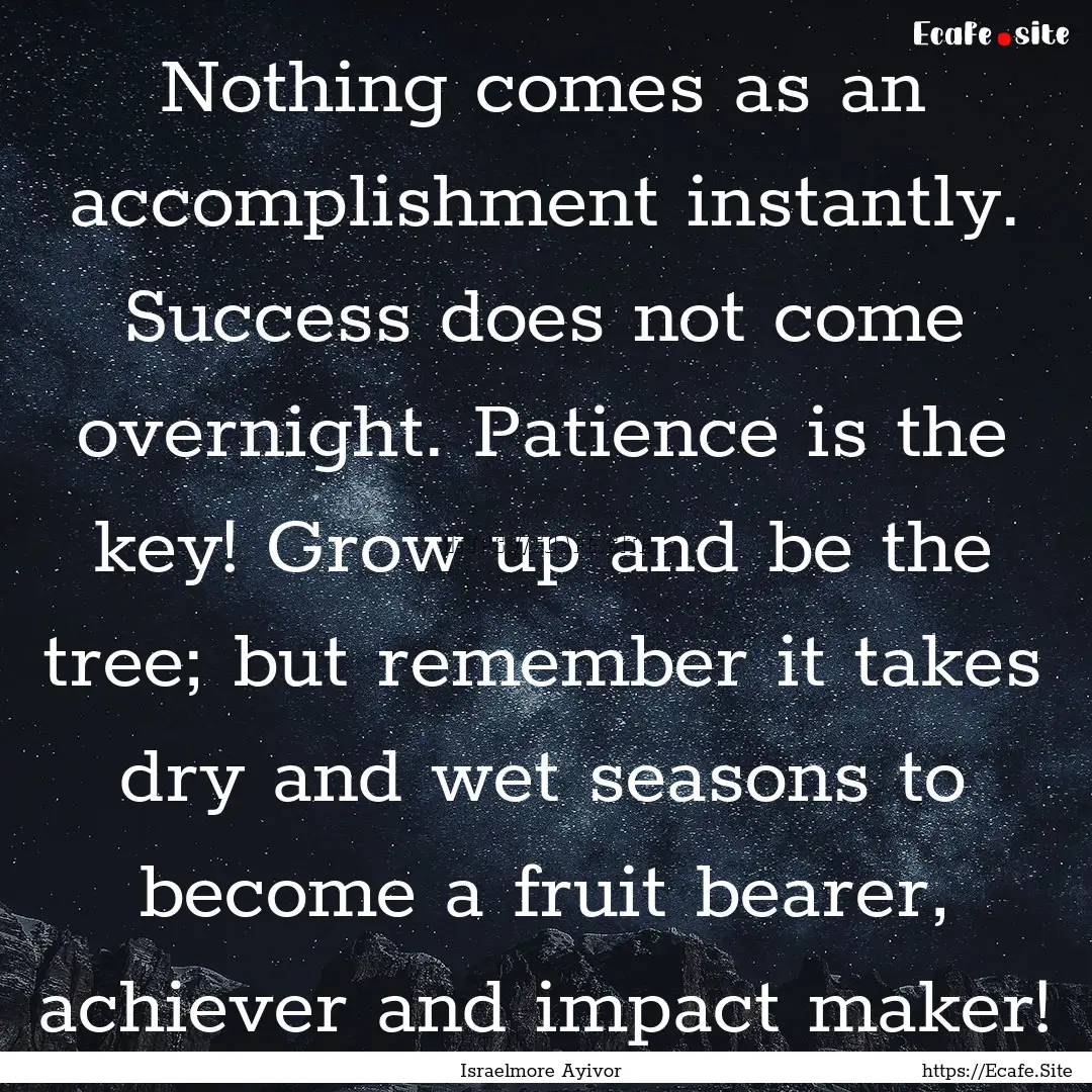 Nothing comes as an accomplishment instantly..... : Quote by Israelmore Ayivor