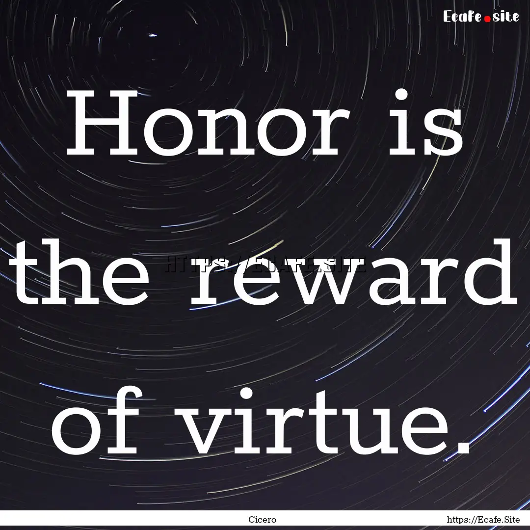 Honor is the reward of virtue. : Quote by Cicero