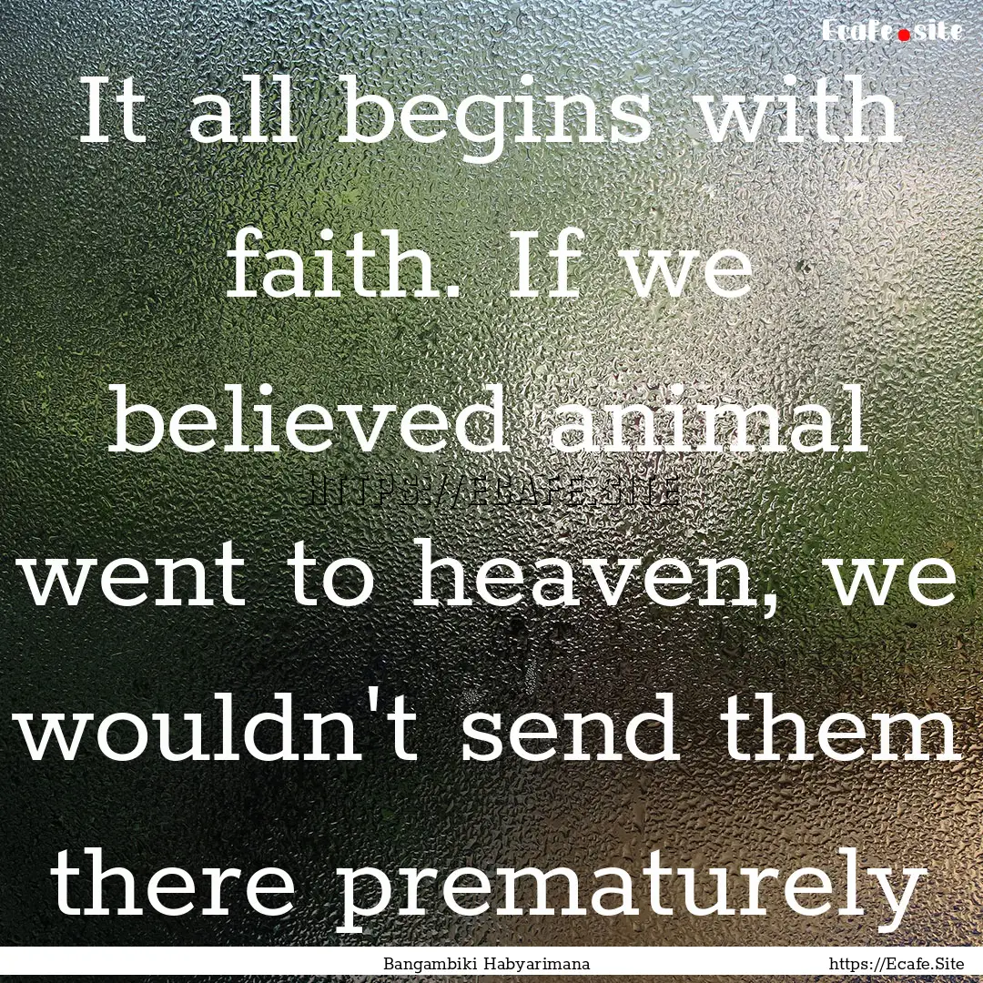 It all begins with faith. If we believed.... : Quote by Bangambiki Habyarimana