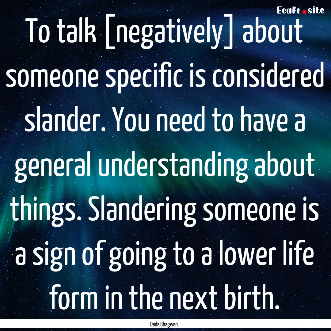 To talk [negatively] about someone specific.... : Quote by Dada Bhagwan