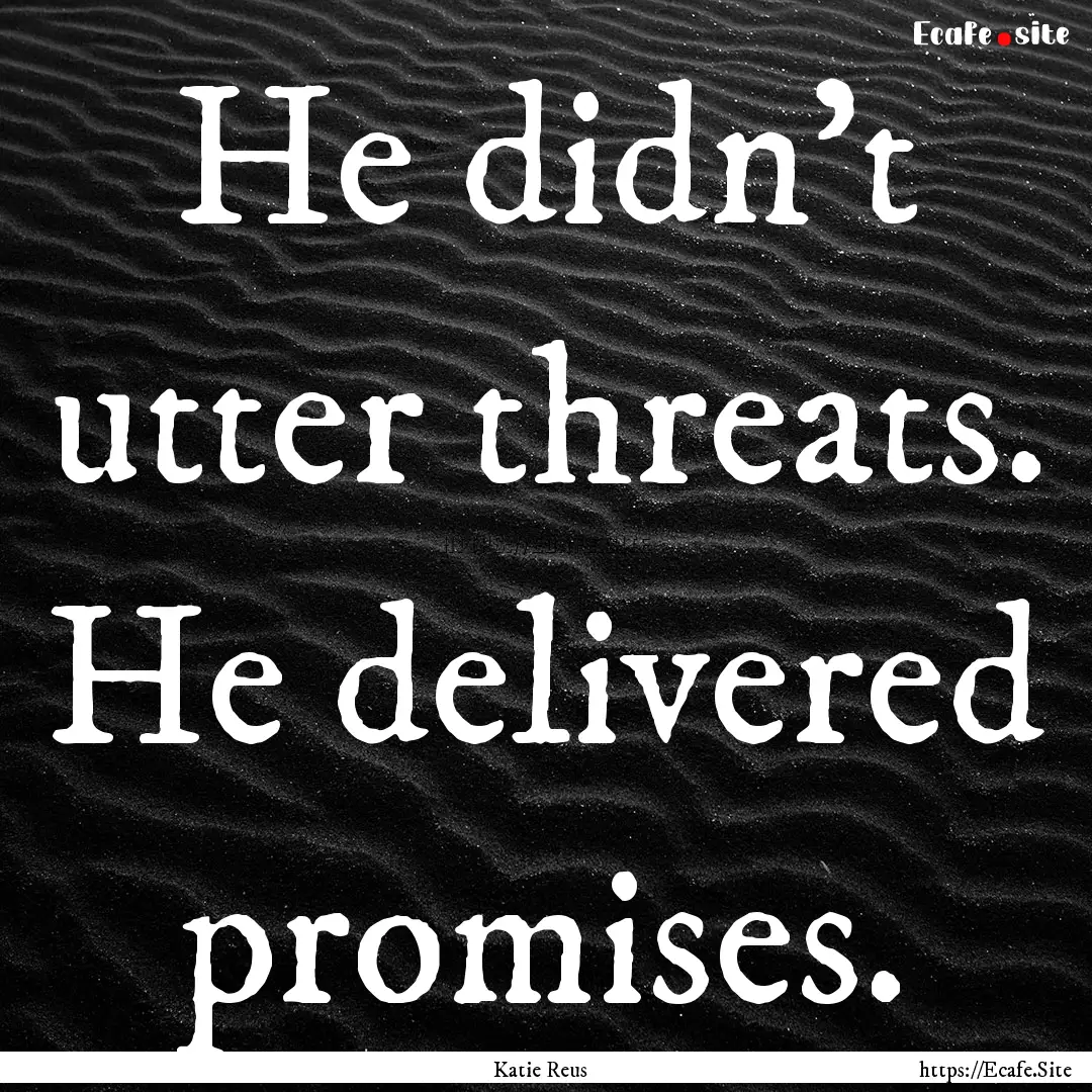 He didn’t utter threats. He delivered promises..... : Quote by Katie Reus