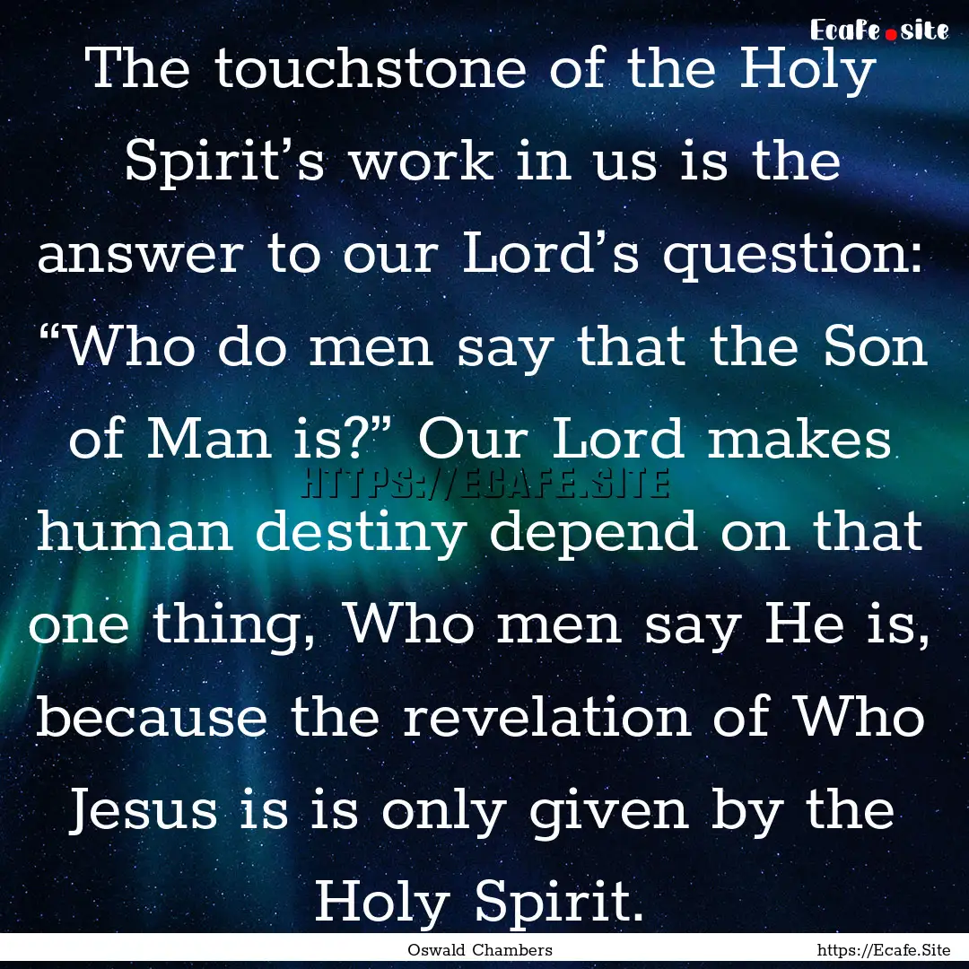 The touchstone of the Holy Spirit’s work.... : Quote by Oswald Chambers