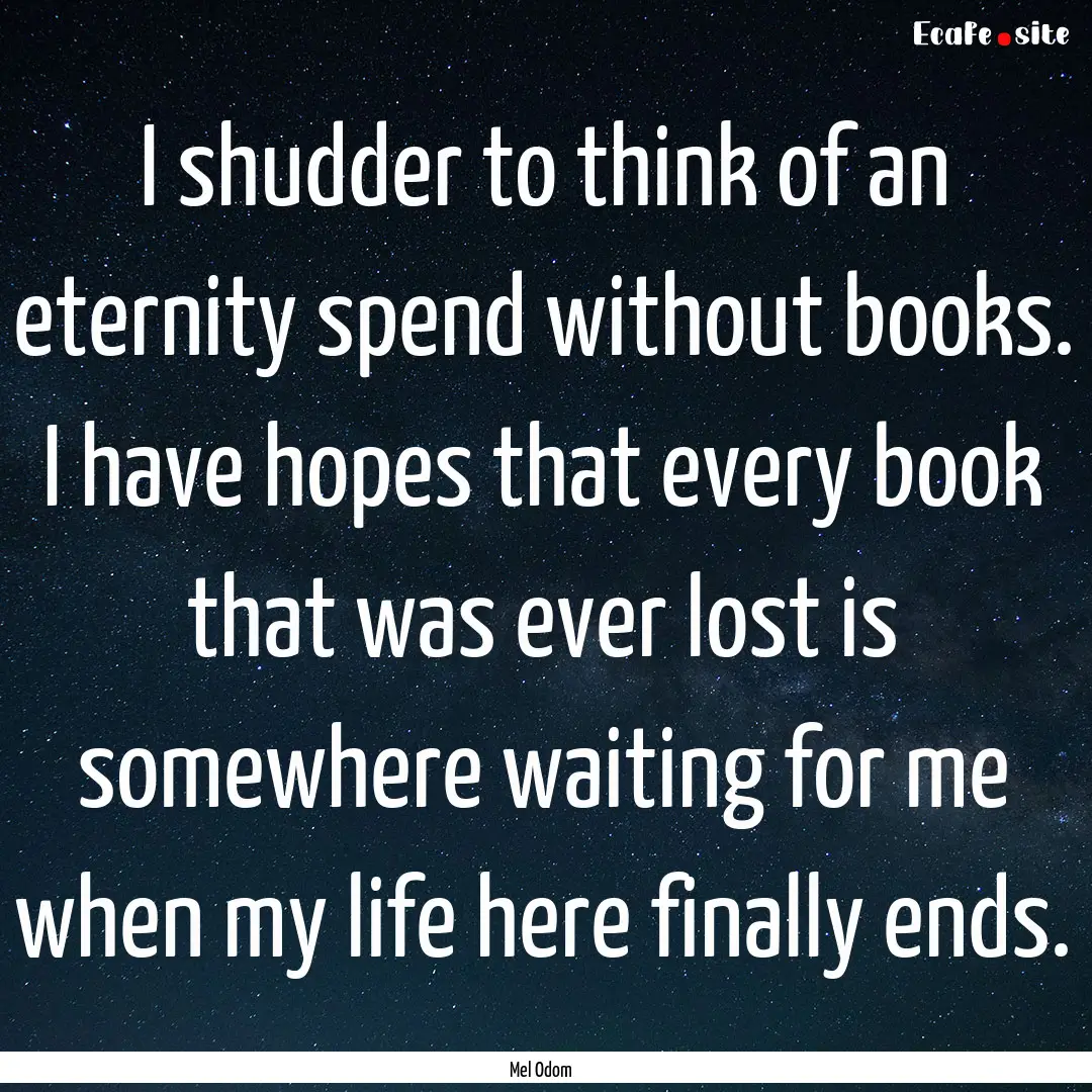 I shudder to think of an eternity spend without.... : Quote by Mel Odom