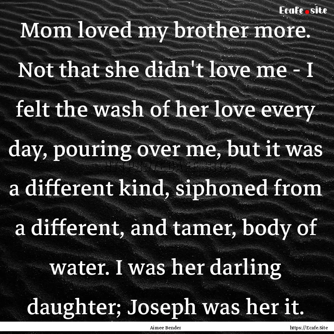 Mom loved my brother more. Not that she didn't.... : Quote by Aimee Bender