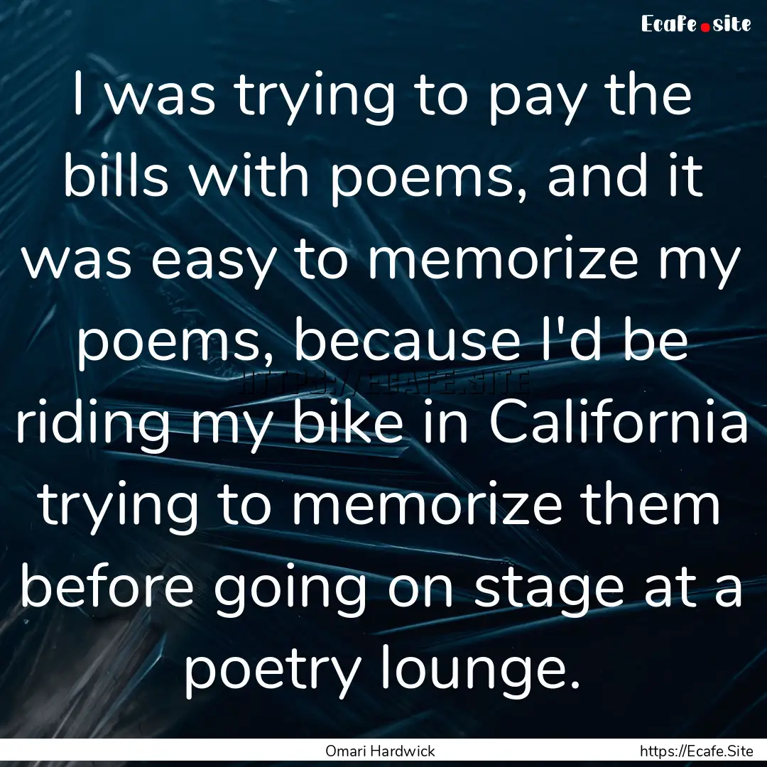 I was trying to pay the bills with poems,.... : Quote by Omari Hardwick