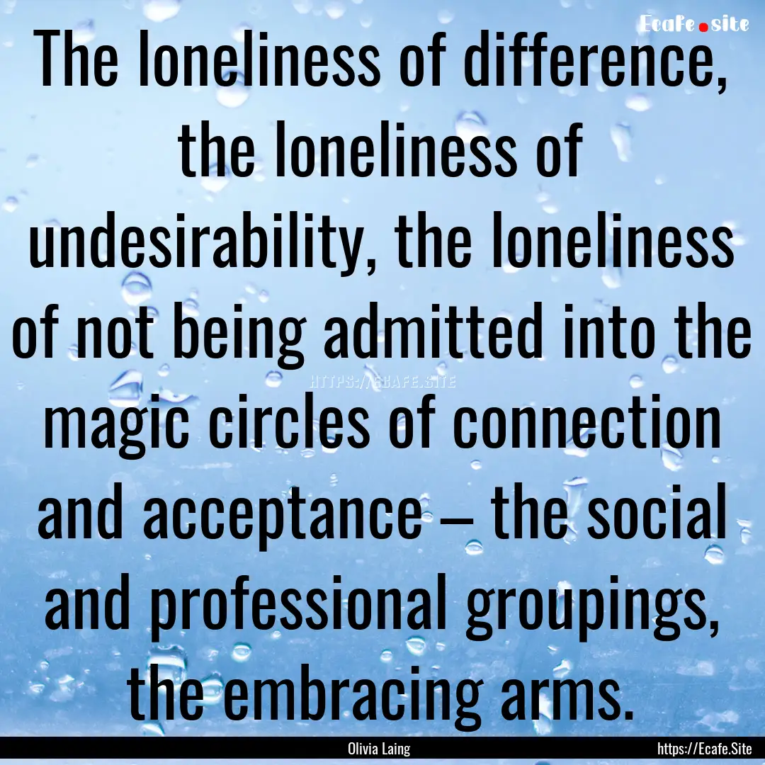 The loneliness of difference, the loneliness.... : Quote by Olivia Laing