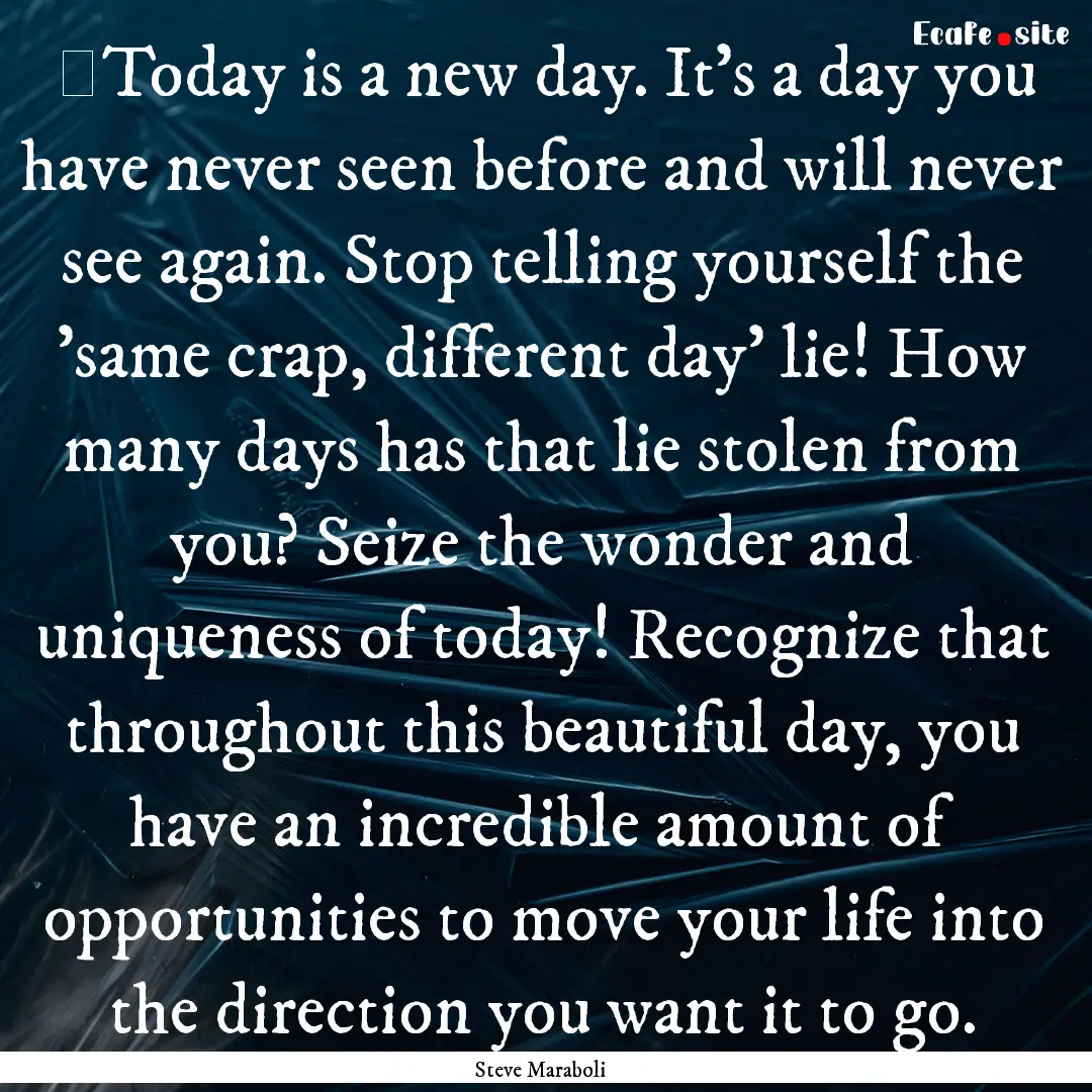 ‎Today is a new day. It's a day you have.... : Quote by Steve Maraboli