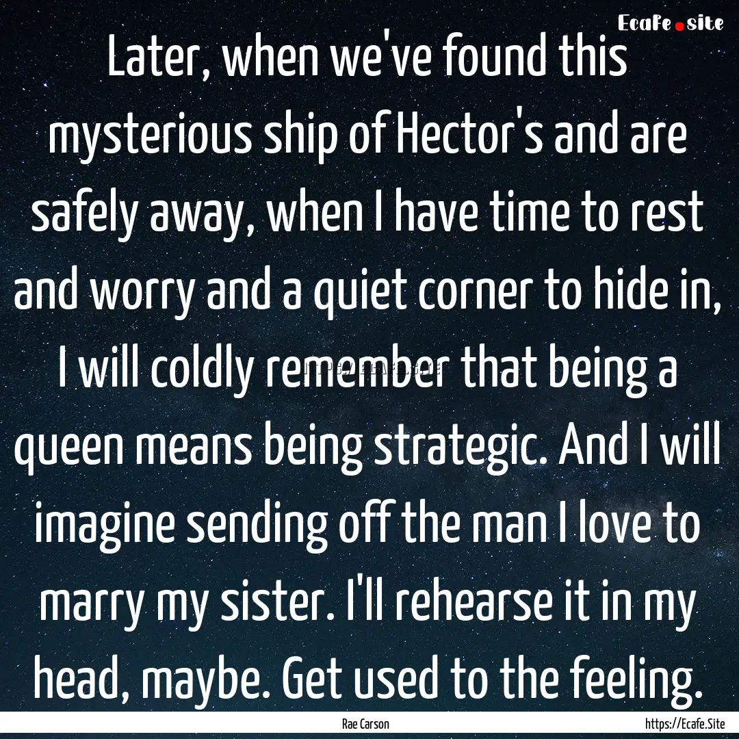 Later, when we've found this mysterious ship.... : Quote by Rae Carson