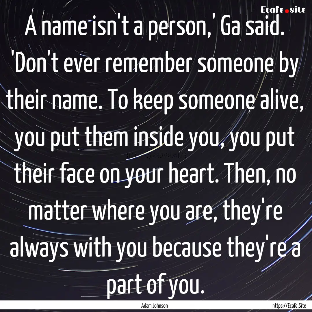 A name isn't a person,' Ga said. 'Don't ever.... : Quote by Adam Johnson