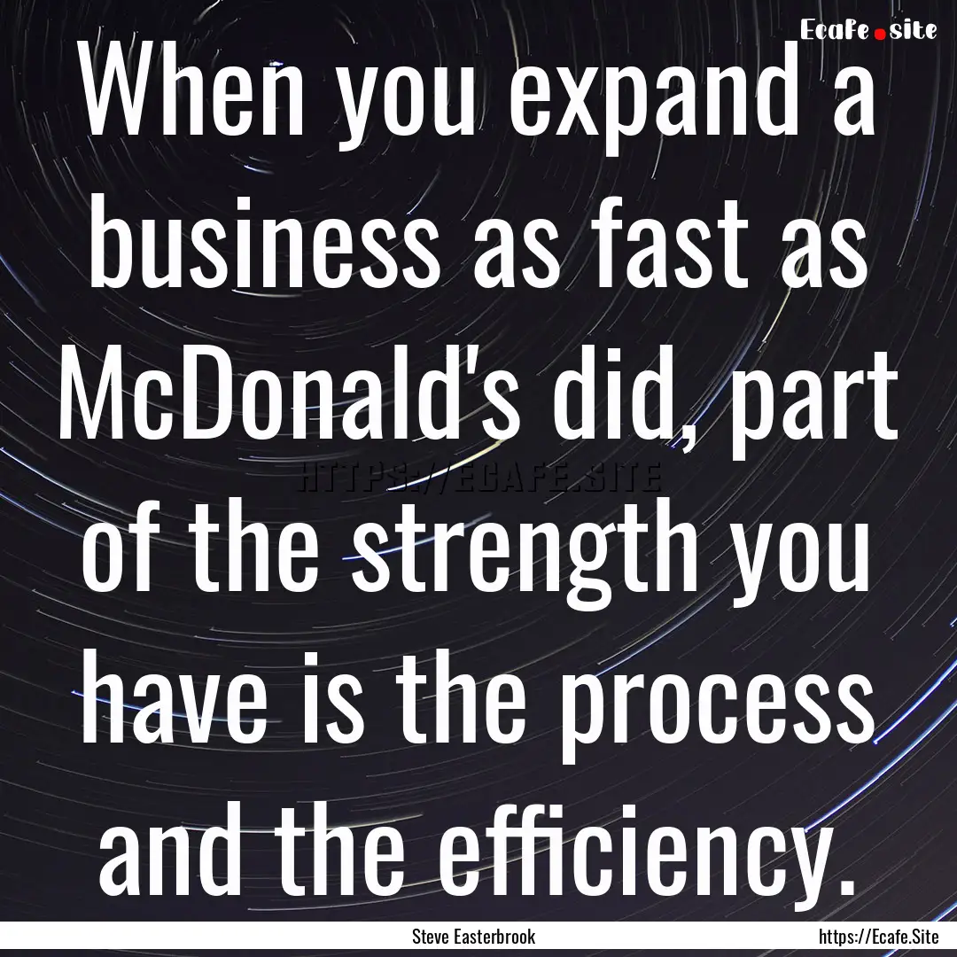 When you expand a business as fast as McDonald's.... : Quote by Steve Easterbrook