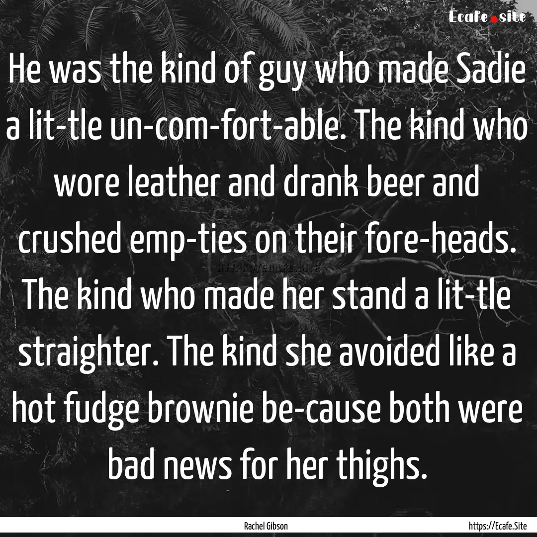 He was the kind of guy who made Sadie a lit­tle.... : Quote by Rachel Gibson