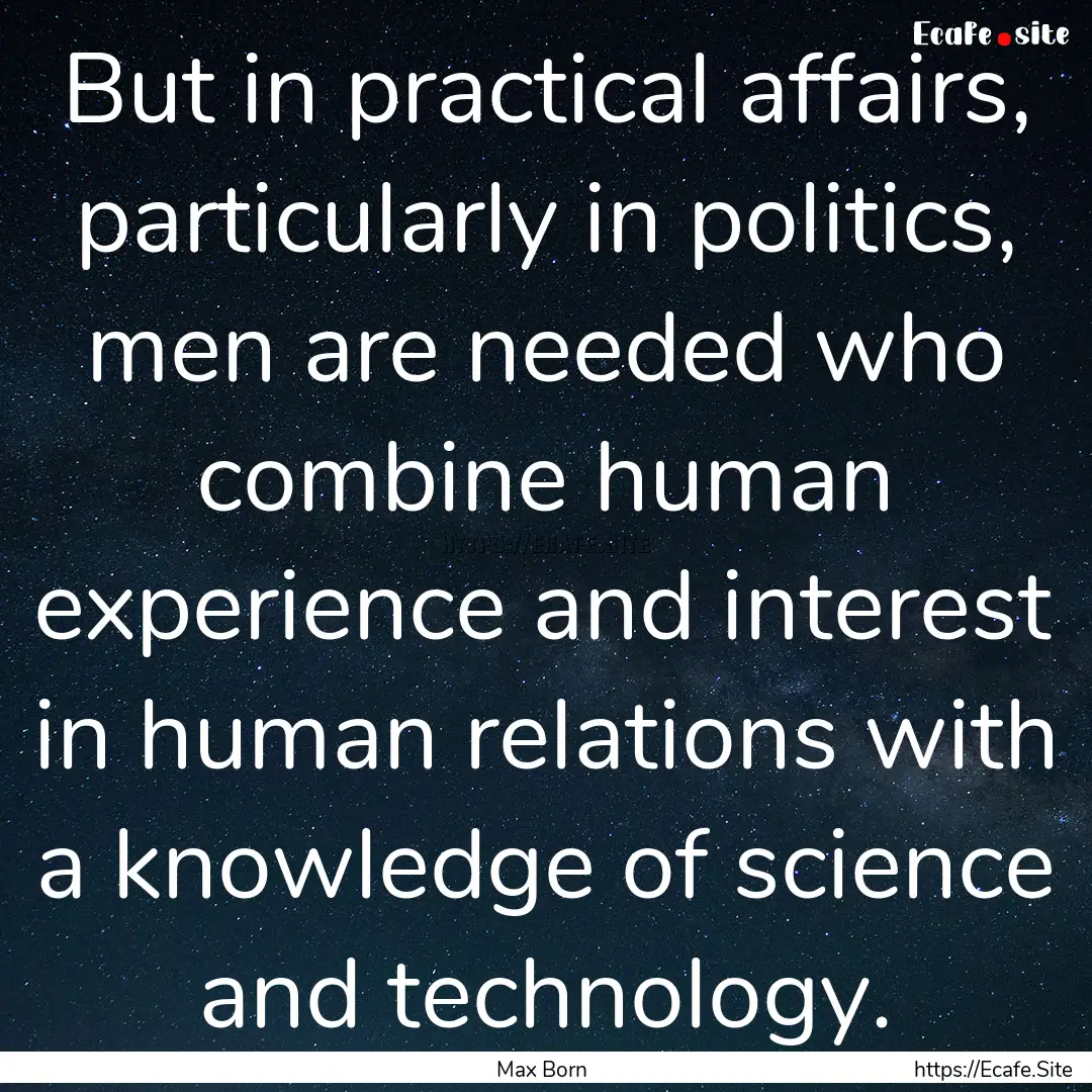 But in practical affairs, particularly in.... : Quote by Max Born