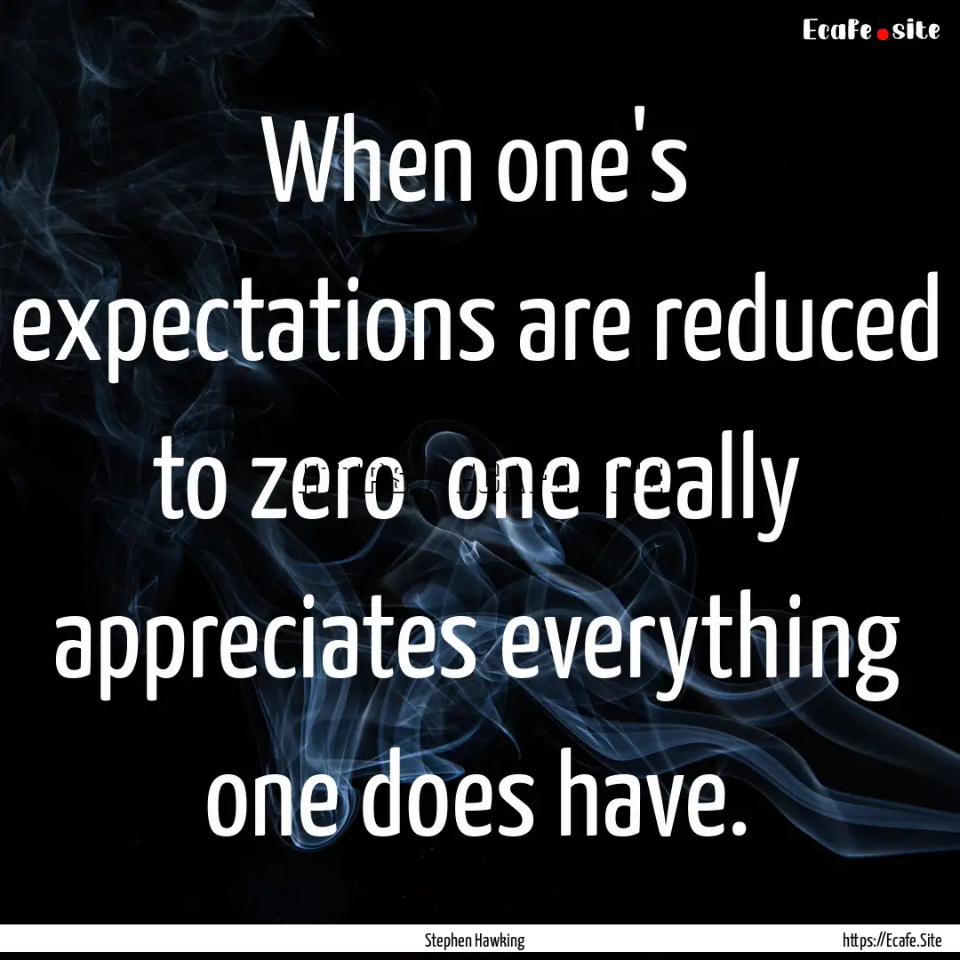 When one's expectations are reduced to zero.... : Quote by Stephen Hawking