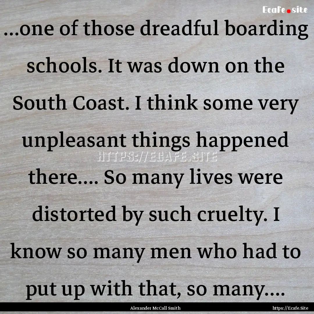 …one of those dreadful boarding schools..... : Quote by Alexander McCall Smith