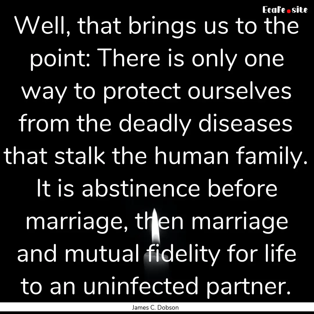 Well, that brings us to the point: There.... : Quote by James C. Dobson