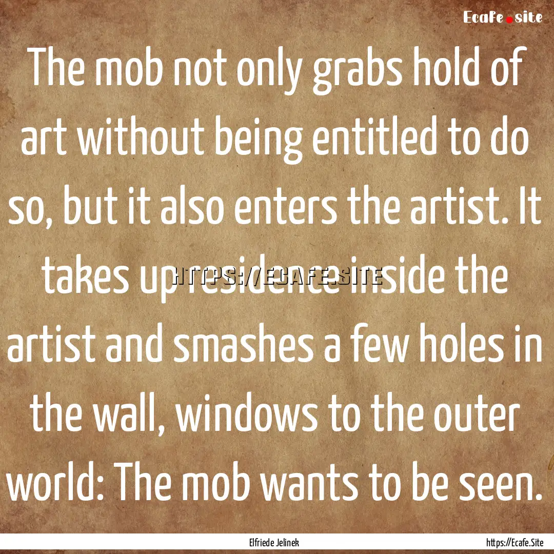 The mob not only grabs hold of art without.... : Quote by Elfriede Jelinek