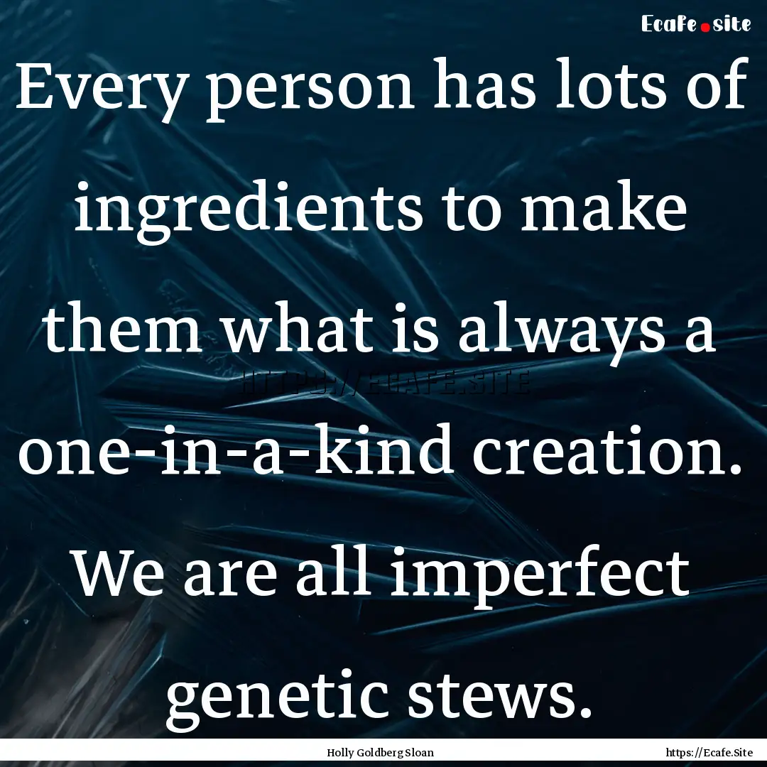 Every person has lots of ingredients to make.... : Quote by Holly Goldberg Sloan