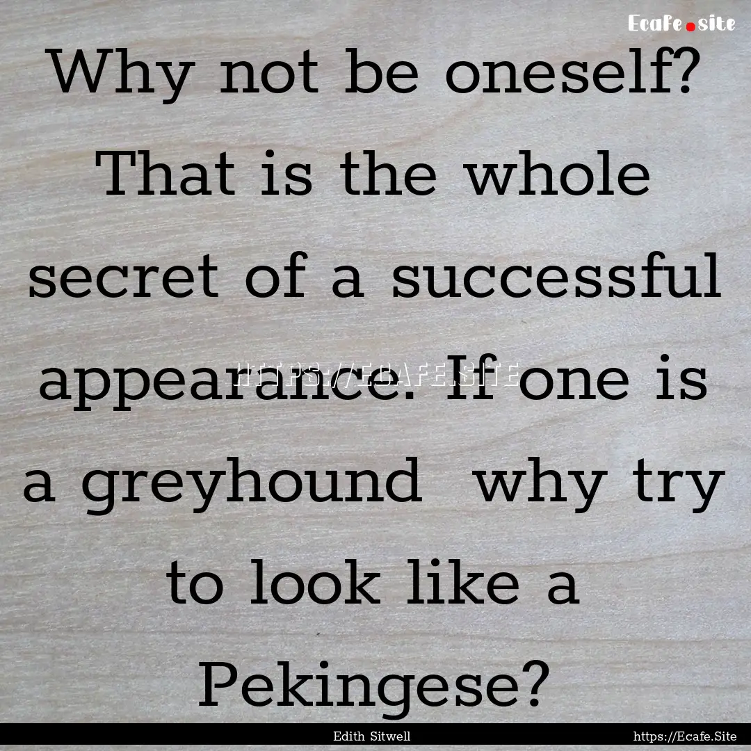 Why not be oneself? That is the whole secret.... : Quote by Edith Sitwell