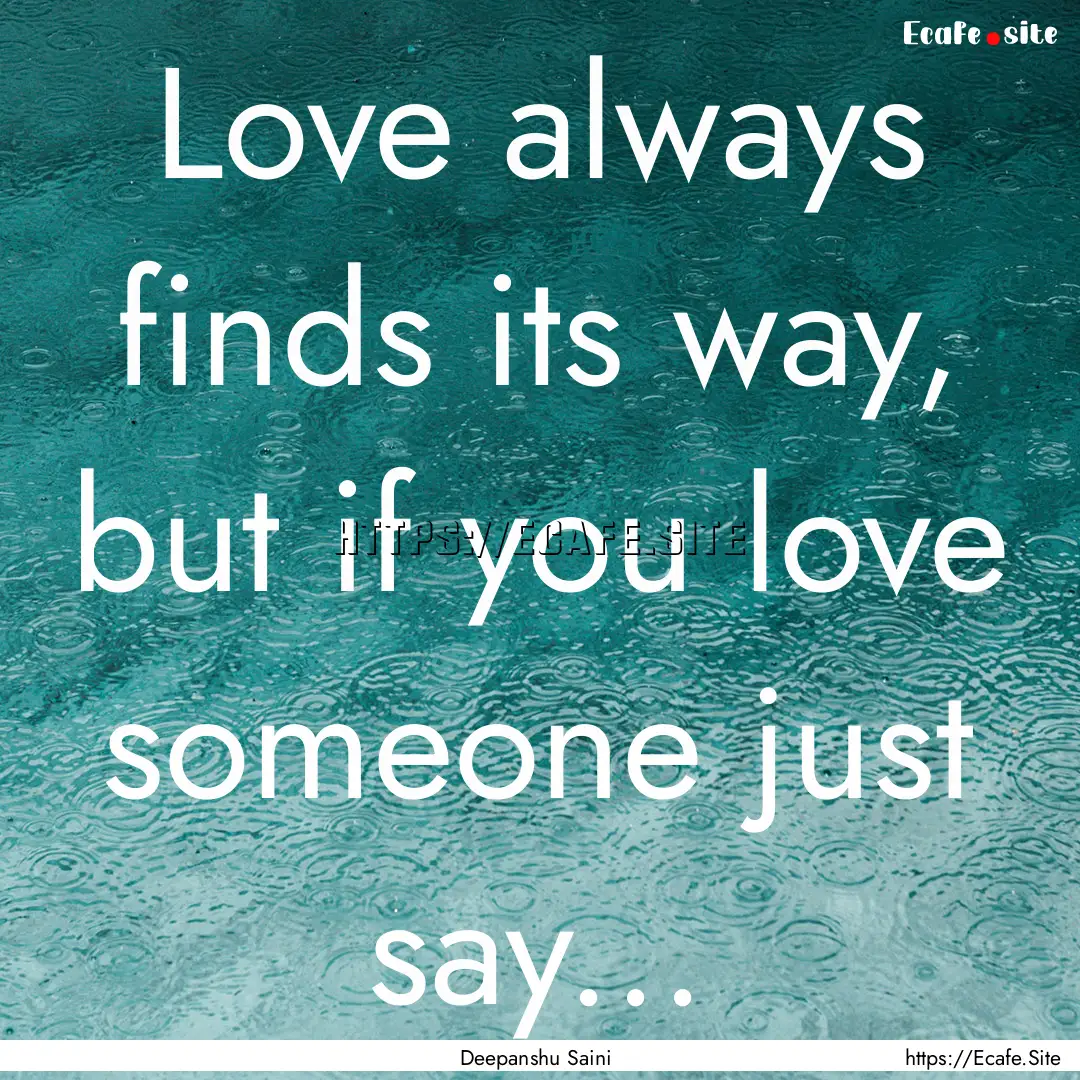 Love always finds its way, but if you love.... : Quote by Deepanshu Saini