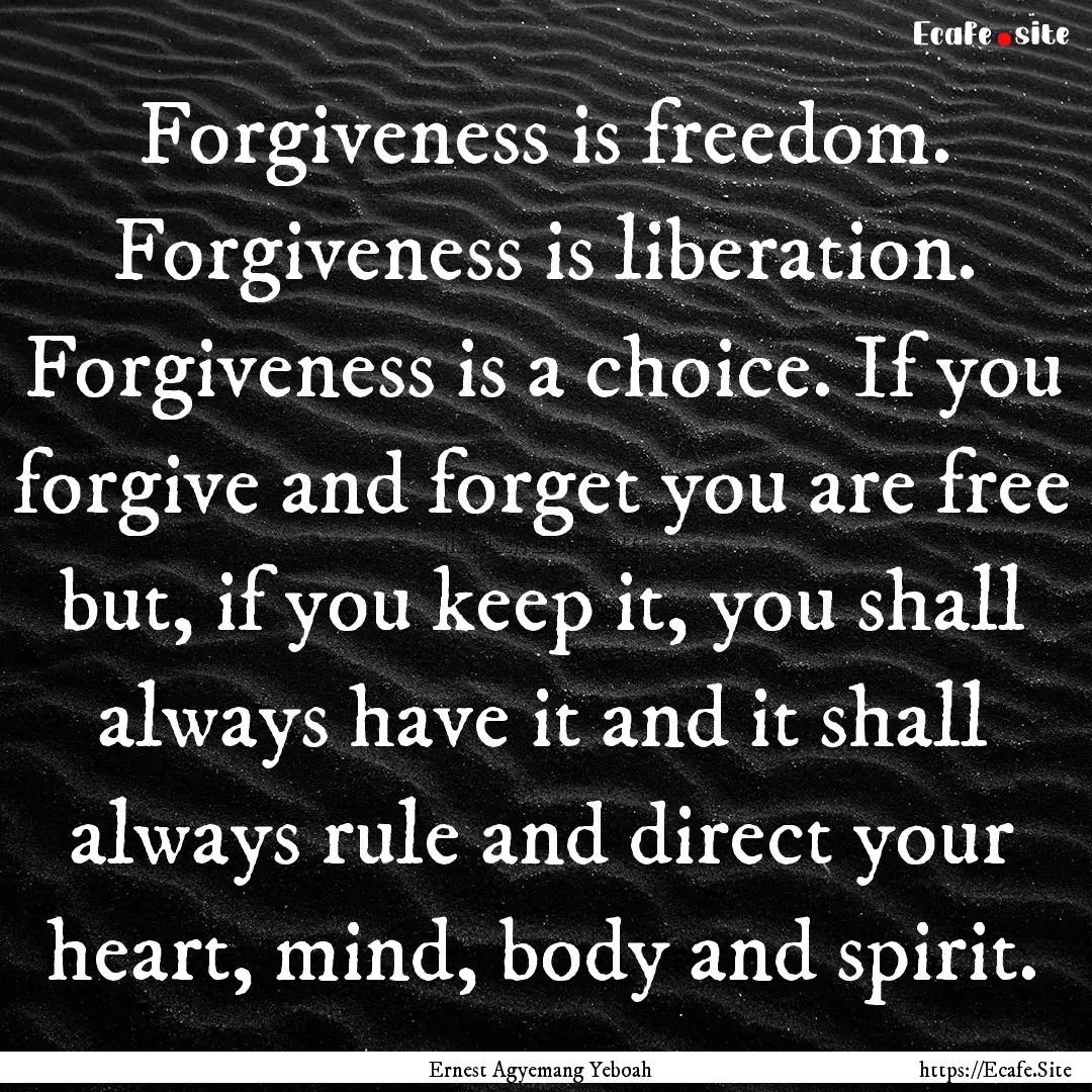 Forgiveness is freedom. Forgiveness is liberation..... : Quote by Ernest Agyemang Yeboah