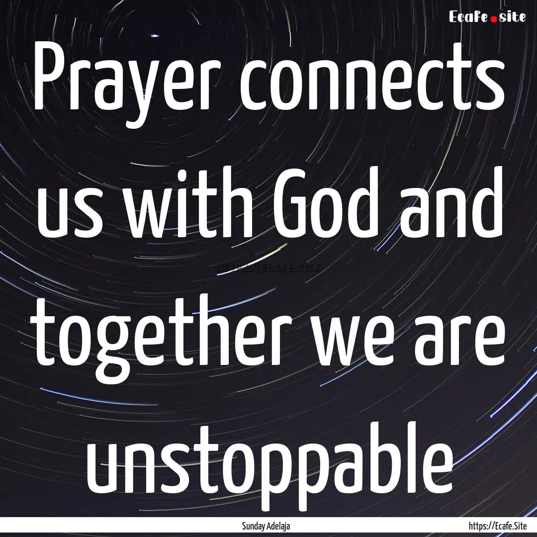 Prayer connects us with God and together.... : Quote by Sunday Adelaja