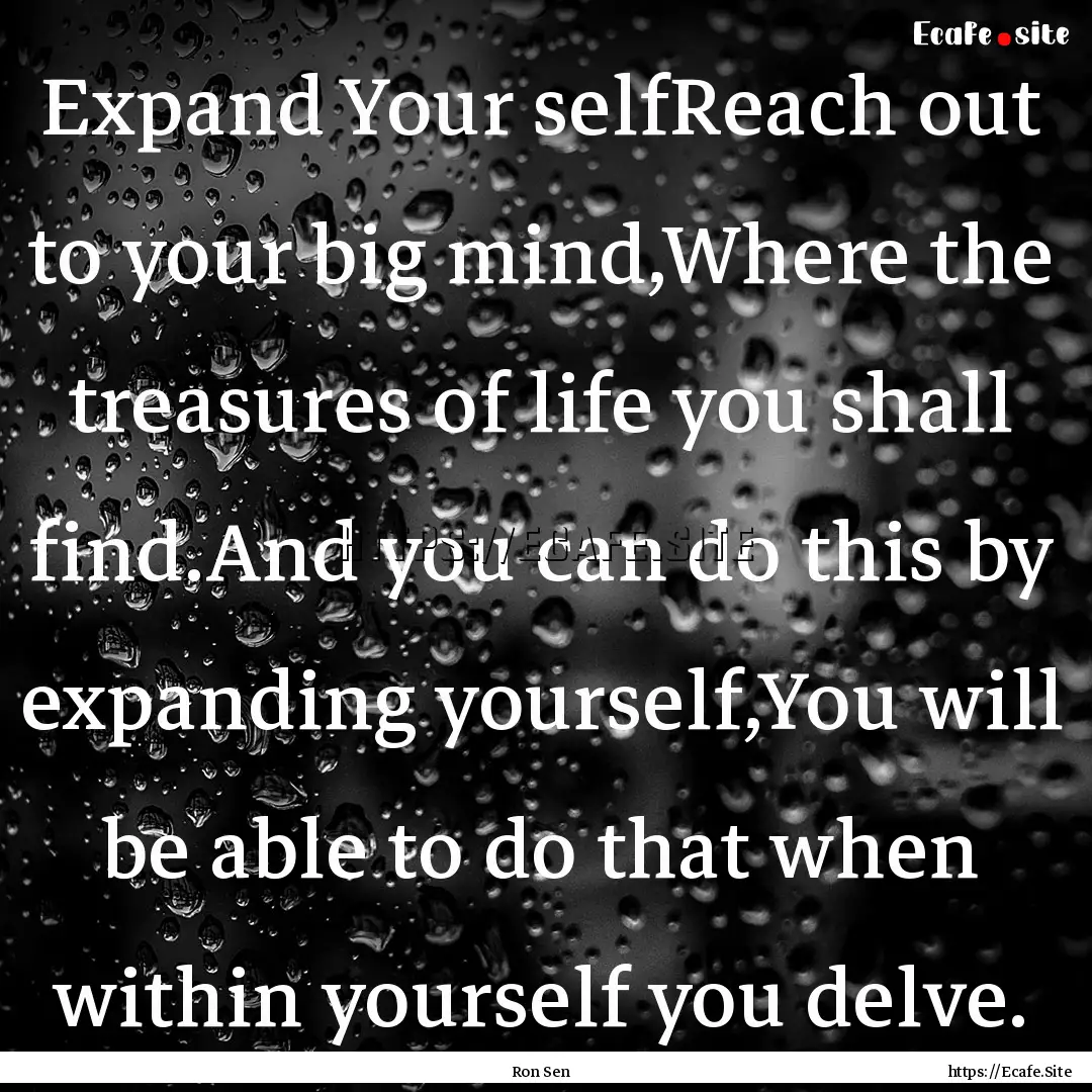 Expand Your selfReach out to your big mind,Where.... : Quote by Ron Sen