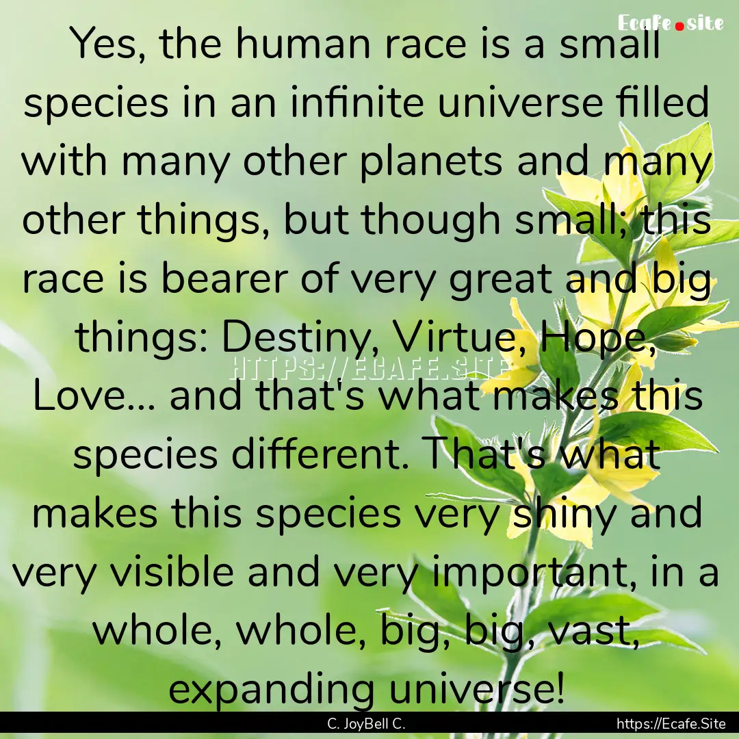 Yes, the human race is a small species in.... : Quote by C. JoyBell C.