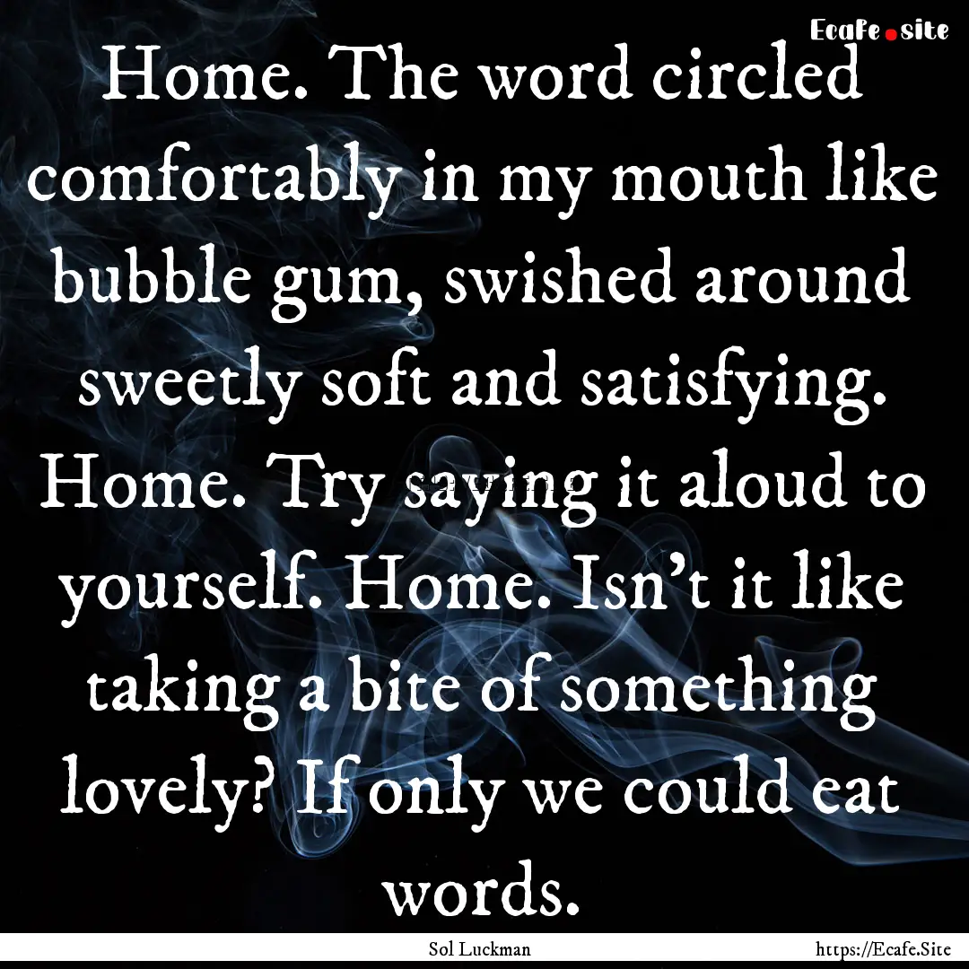 Home. The word circled comfortably in my.... : Quote by Sol Luckman