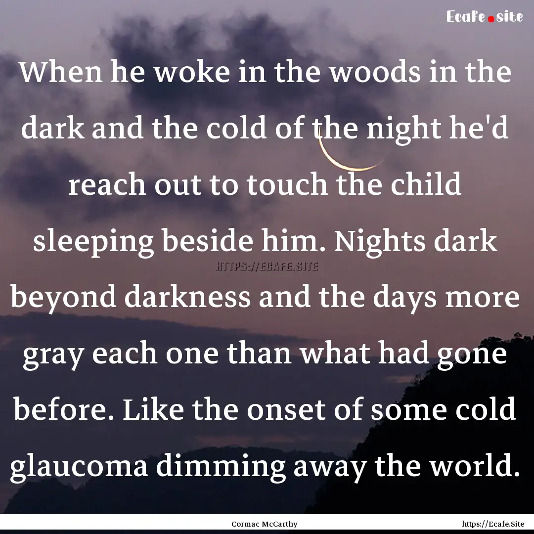 When he woke in the woods in the dark and.... : Quote by Cormac McCarthy