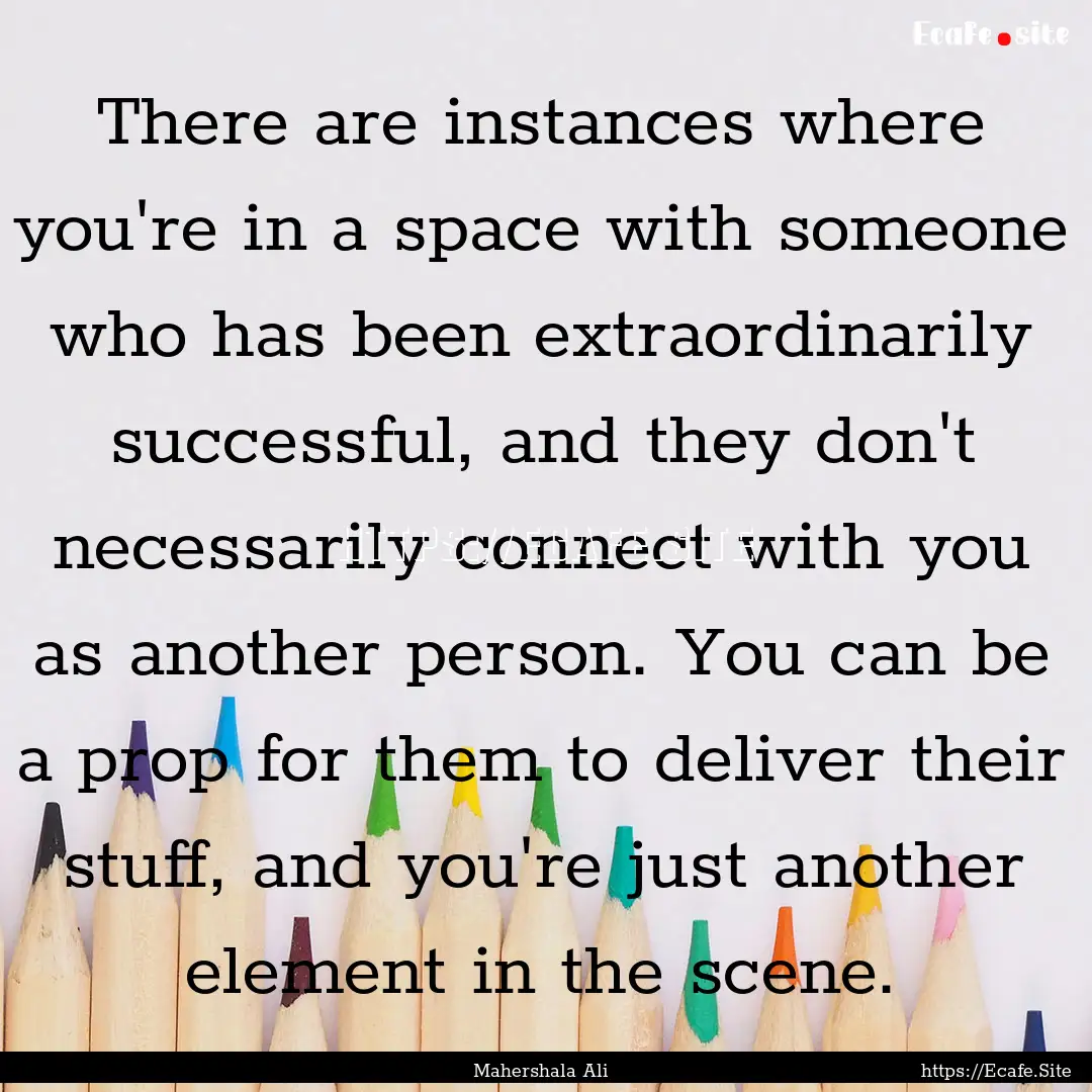 There are instances where you're in a space.... : Quote by Mahershala Ali