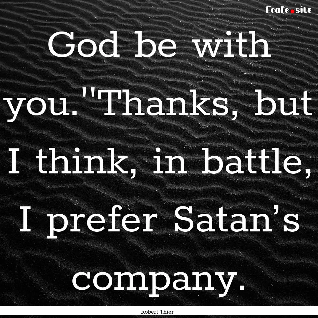 God be with you.''Thanks, but I think, in.... : Quote by Robert Thier