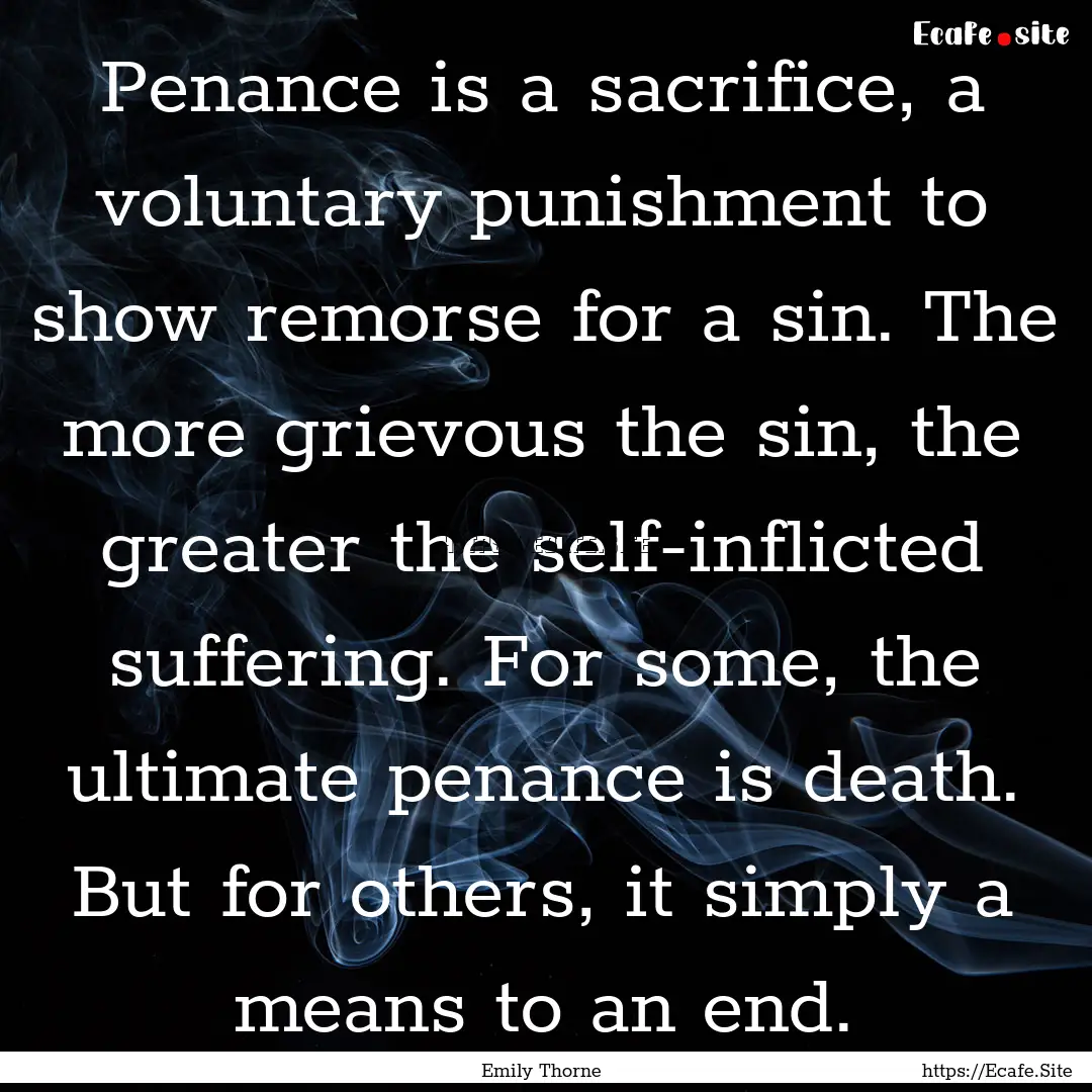 Penance is a sacrifice, a voluntary punishment.... : Quote by Emily Thorne