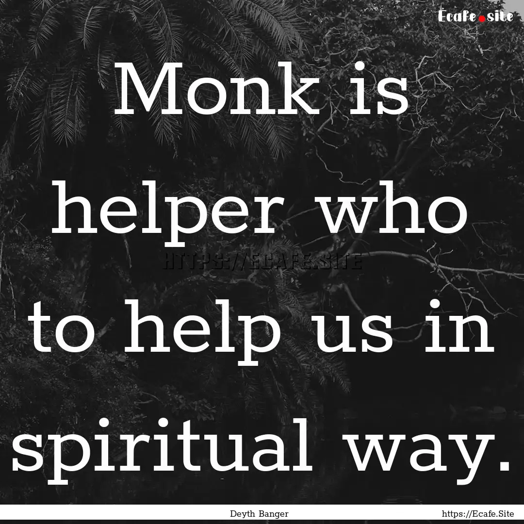 Monk is helper who to help us in spiritual.... : Quote by Deyth Banger