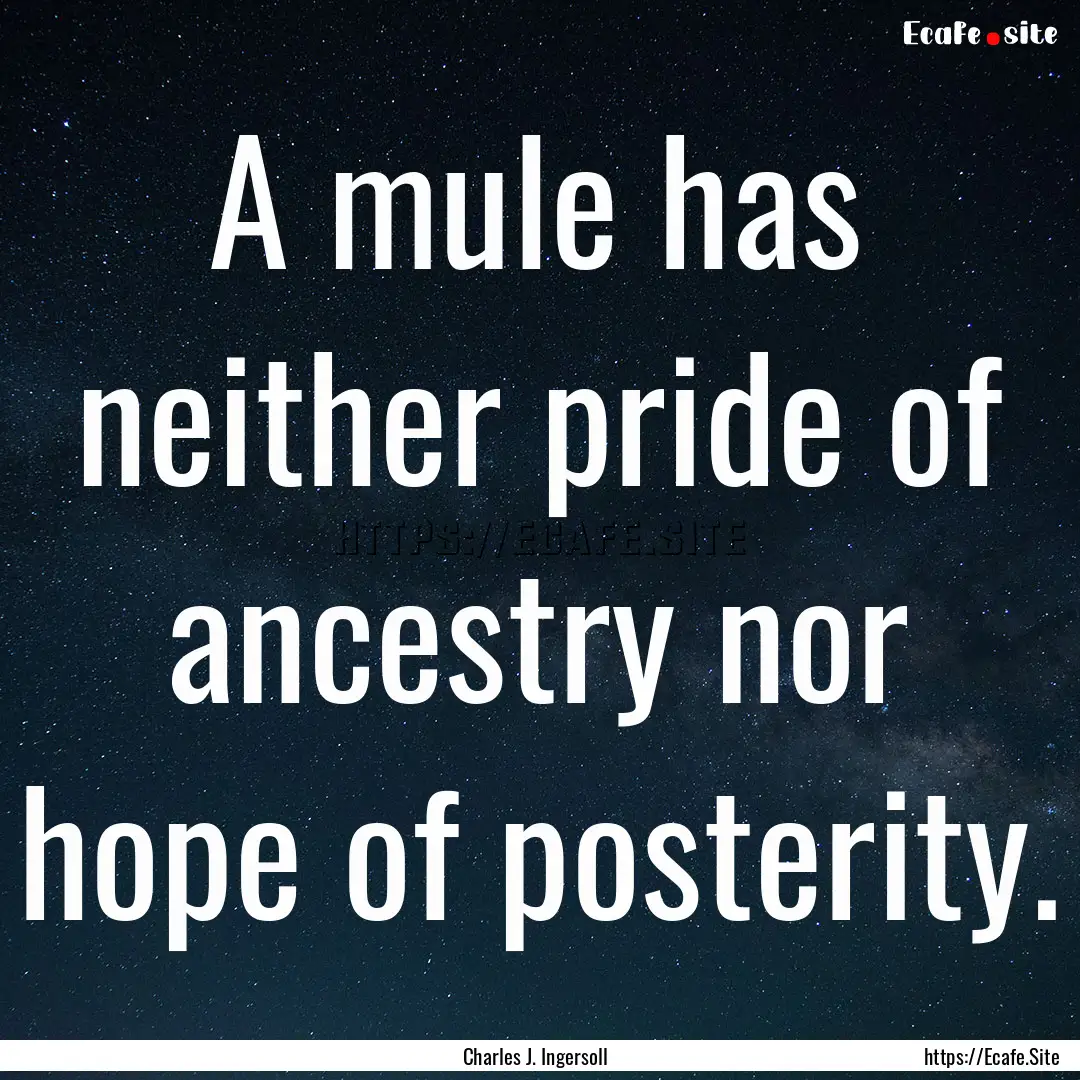 A mule has neither pride of ancestry nor.... : Quote by Charles J. Ingersoll