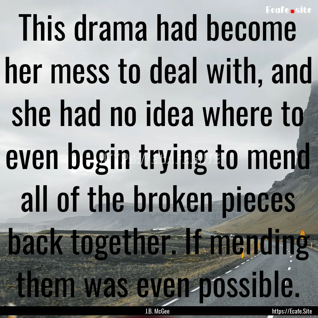 This drama had become her mess to deal with,.... : Quote by J.B. McGee