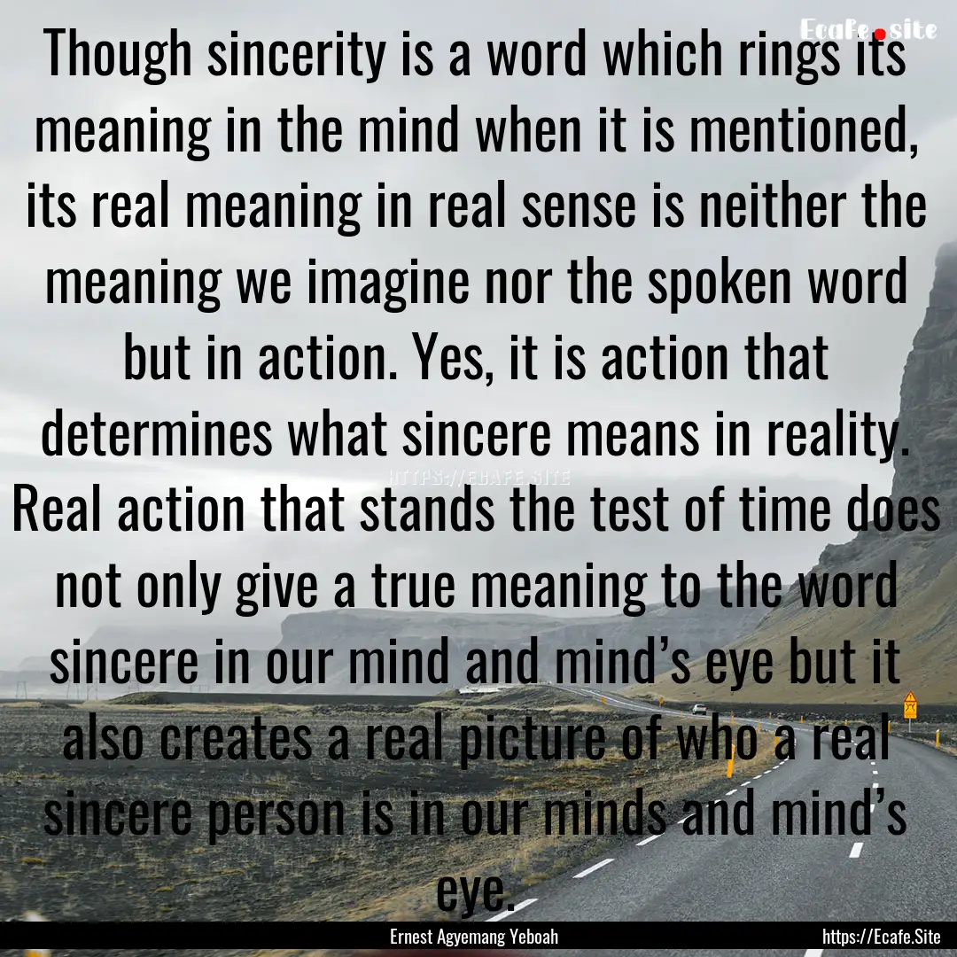 Though sincerity is a word which rings its.... : Quote by Ernest Agyemang Yeboah