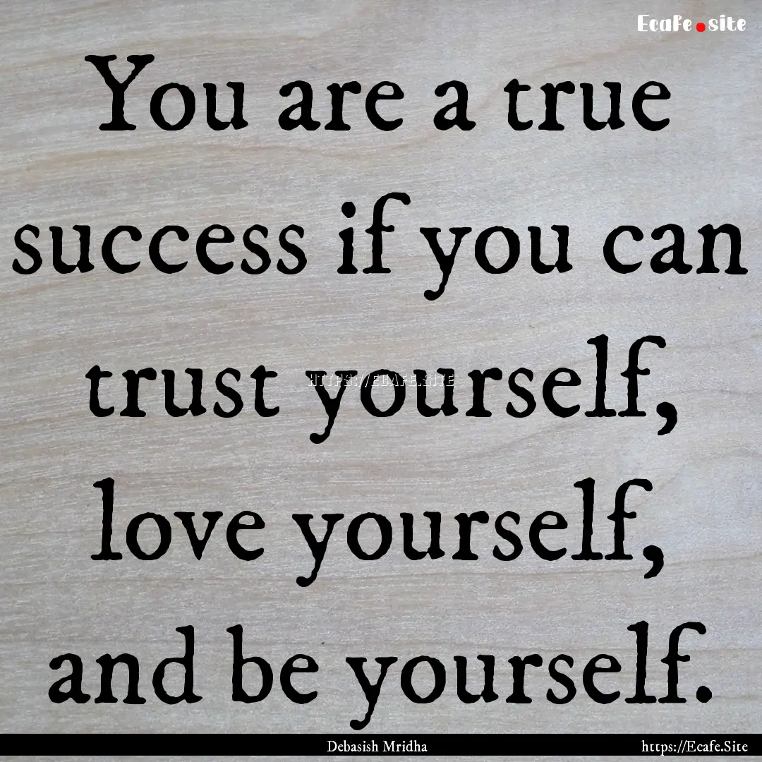 You are a true success if you can trust yourself,.... : Quote by Debasish Mridha