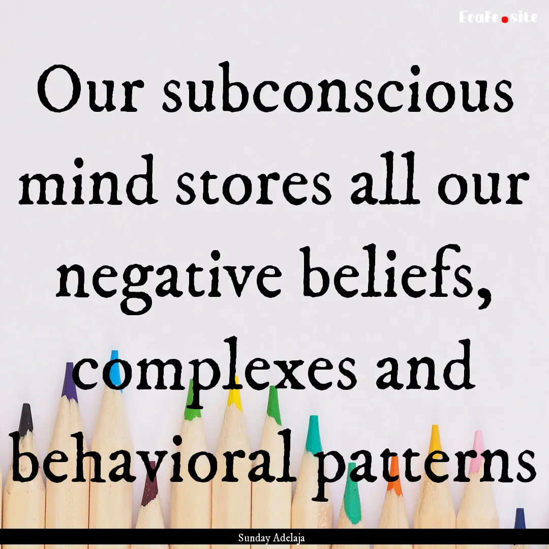 Our subconscious mind stores all our negative.... : Quote by Sunday Adelaja