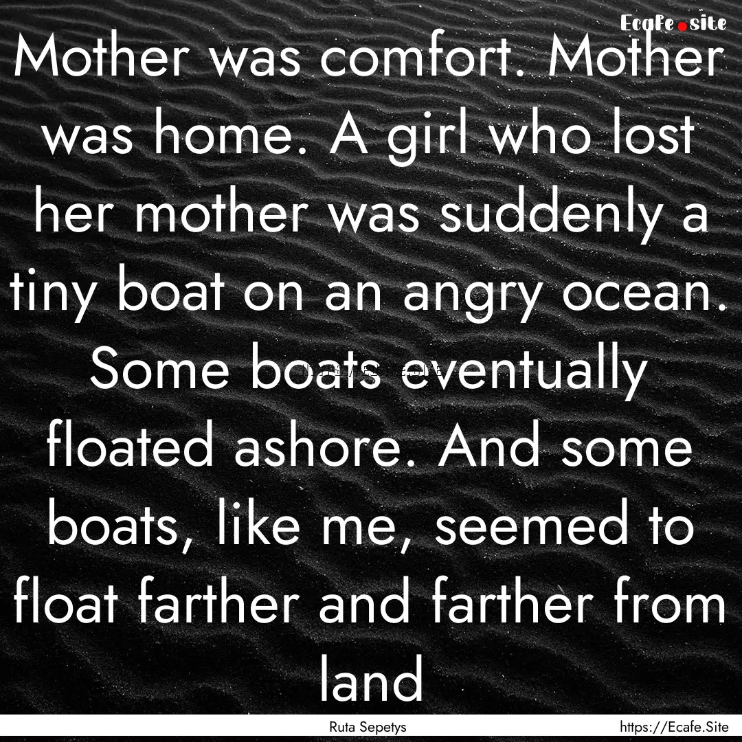 Mother was comfort. Mother was home. A girl.... : Quote by Ruta Sepetys