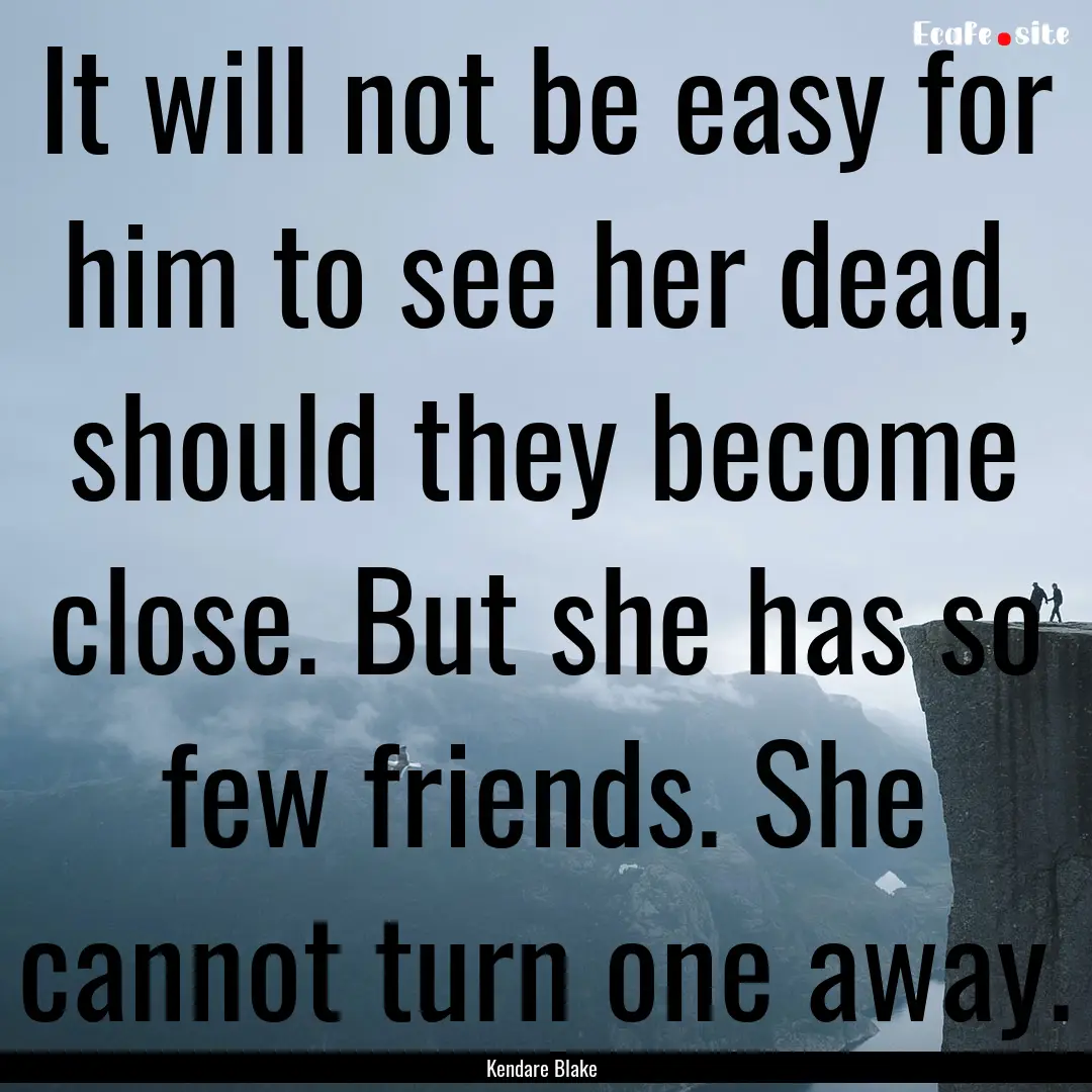 It will not be easy for him to see her dead,.... : Quote by Kendare Blake