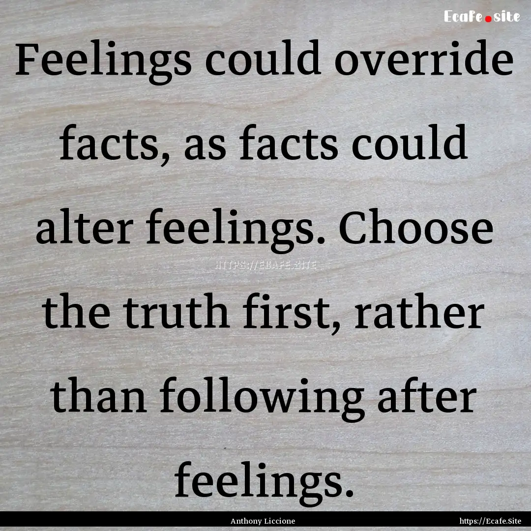 Feelings could override facts, as facts could.... : Quote by Anthony Liccione