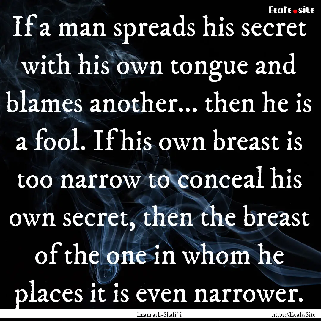 If a man spreads his secret with his own.... : Quote by Imam ash-Shafi`i