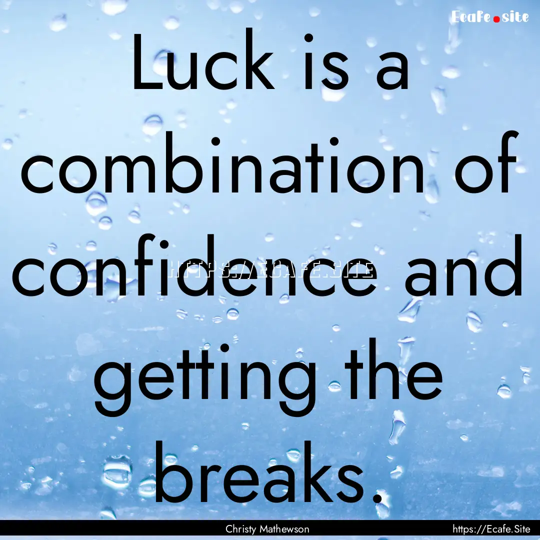 Luck is a combination of confidence and getting.... : Quote by Christy Mathewson