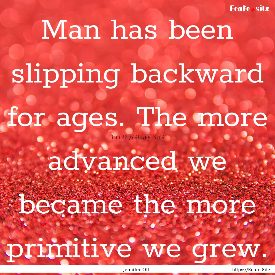 Man has been slipping backward for ages..... : Quote by Jennifer Ott